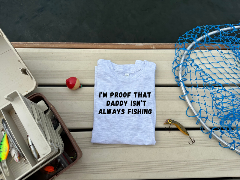 Proof Daddy’s Not Always Fishing Graphic T