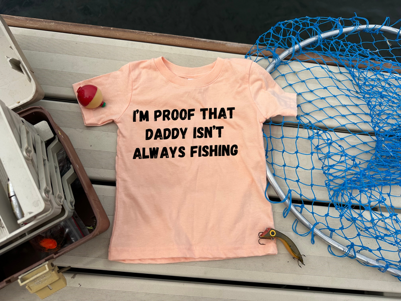 Proof Daddy’s Not Always Fishing Graphic T