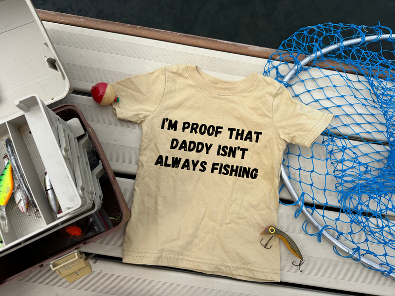 Proof Daddy’s Not Always Fishing Graphic T