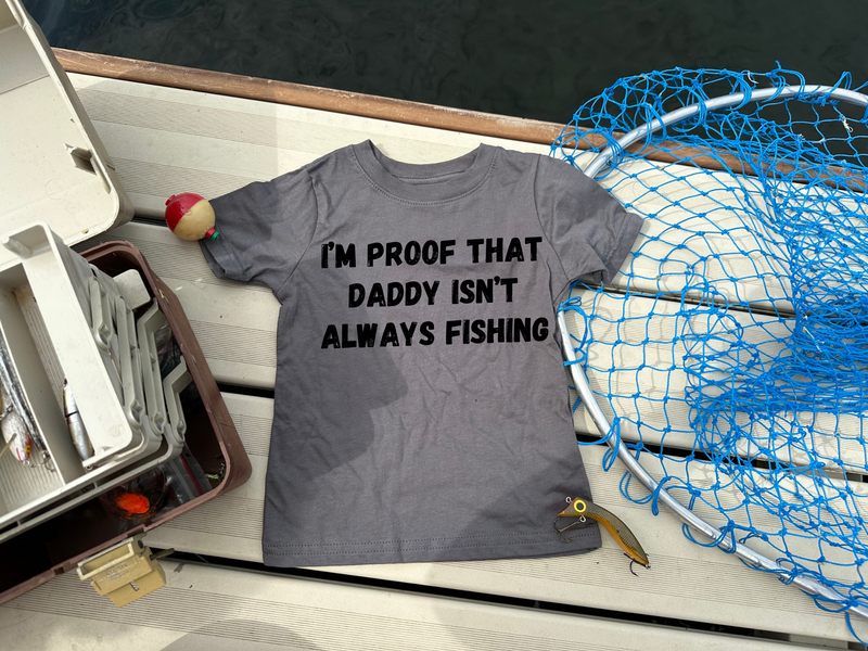 Proof Daddy’s Not Always Fishing Graphic T