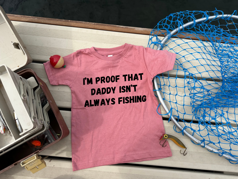 Proof Daddy’s Not Always Fishing Graphic T